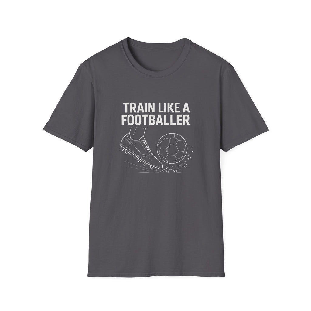 Train Like a Footballer T-Shirt