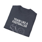 Train Like a Footballer T-Shirt