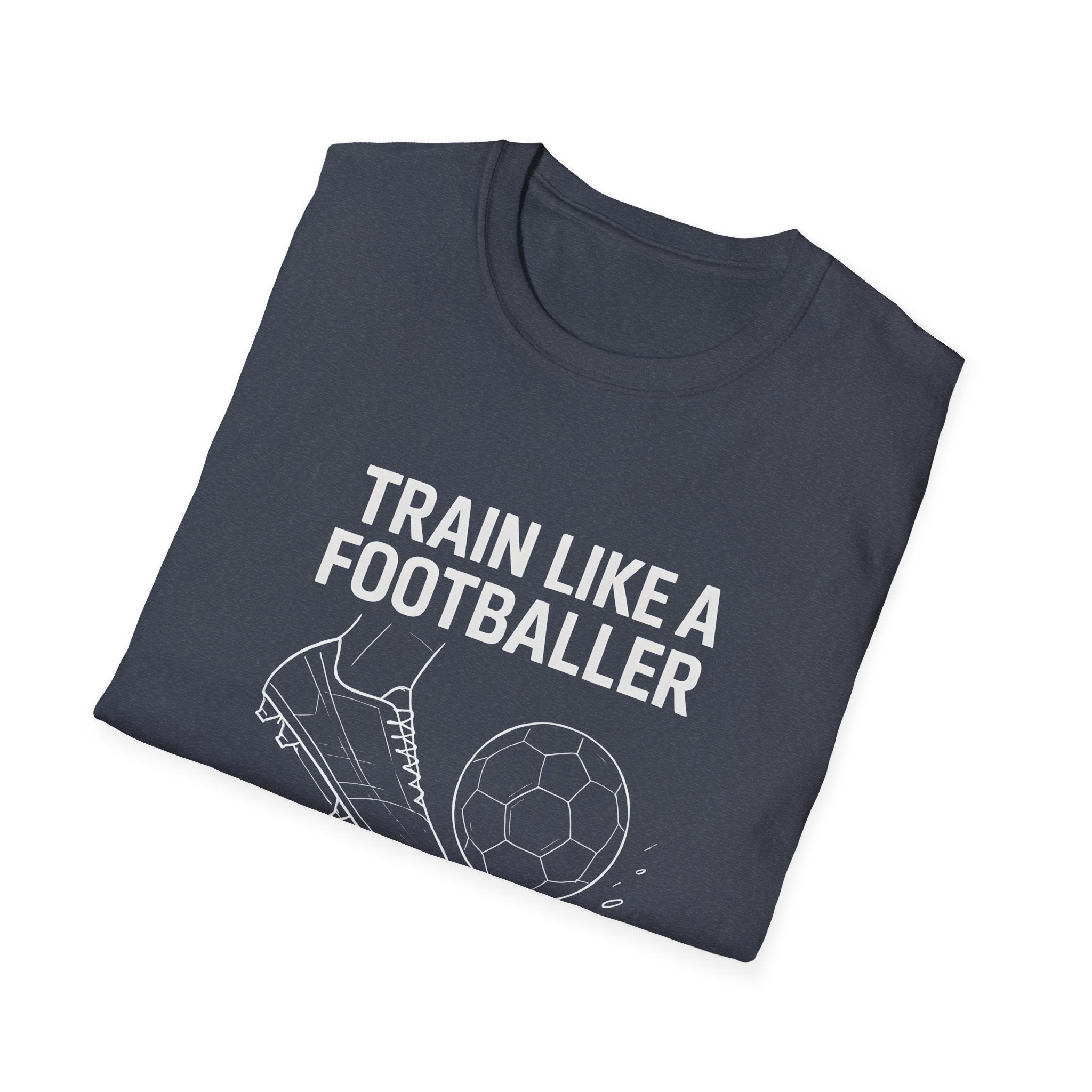Train Like a Footballer T-Shirt