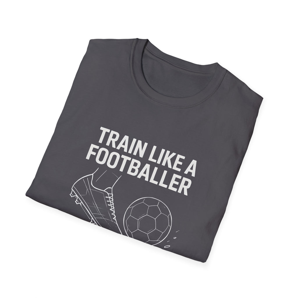 Train Like a Footballer T-Shirt