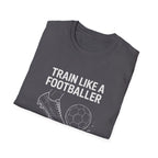 Train Like a Footballer T-Shirt