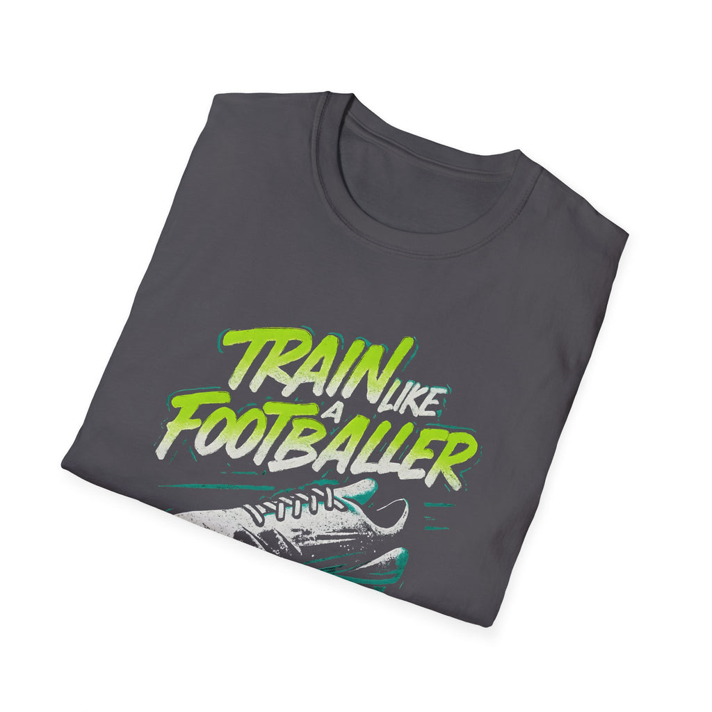 Train Like a Footballer T-Shirt