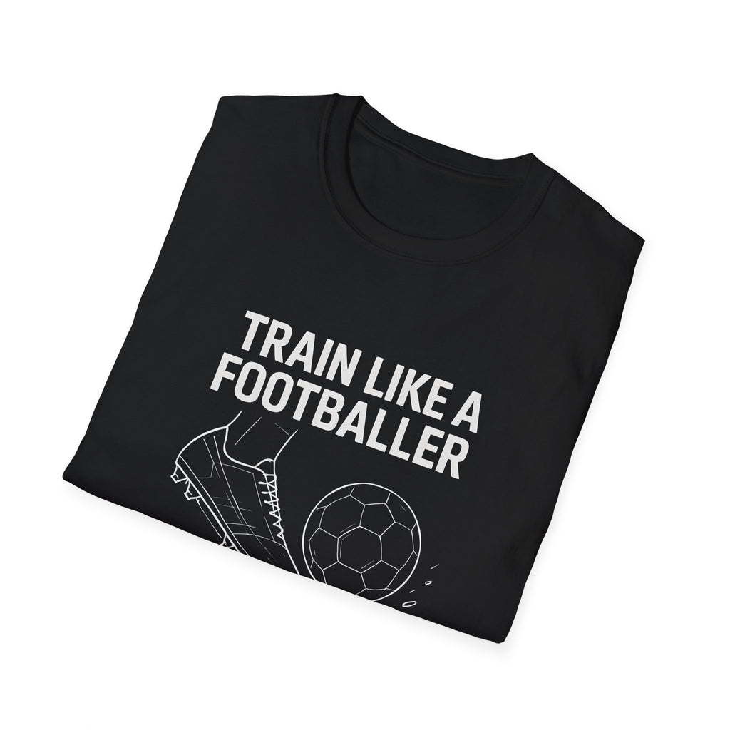Train Like a Footballer T-Shirt