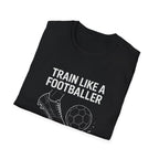 Train Like a Footballer T-Shirt