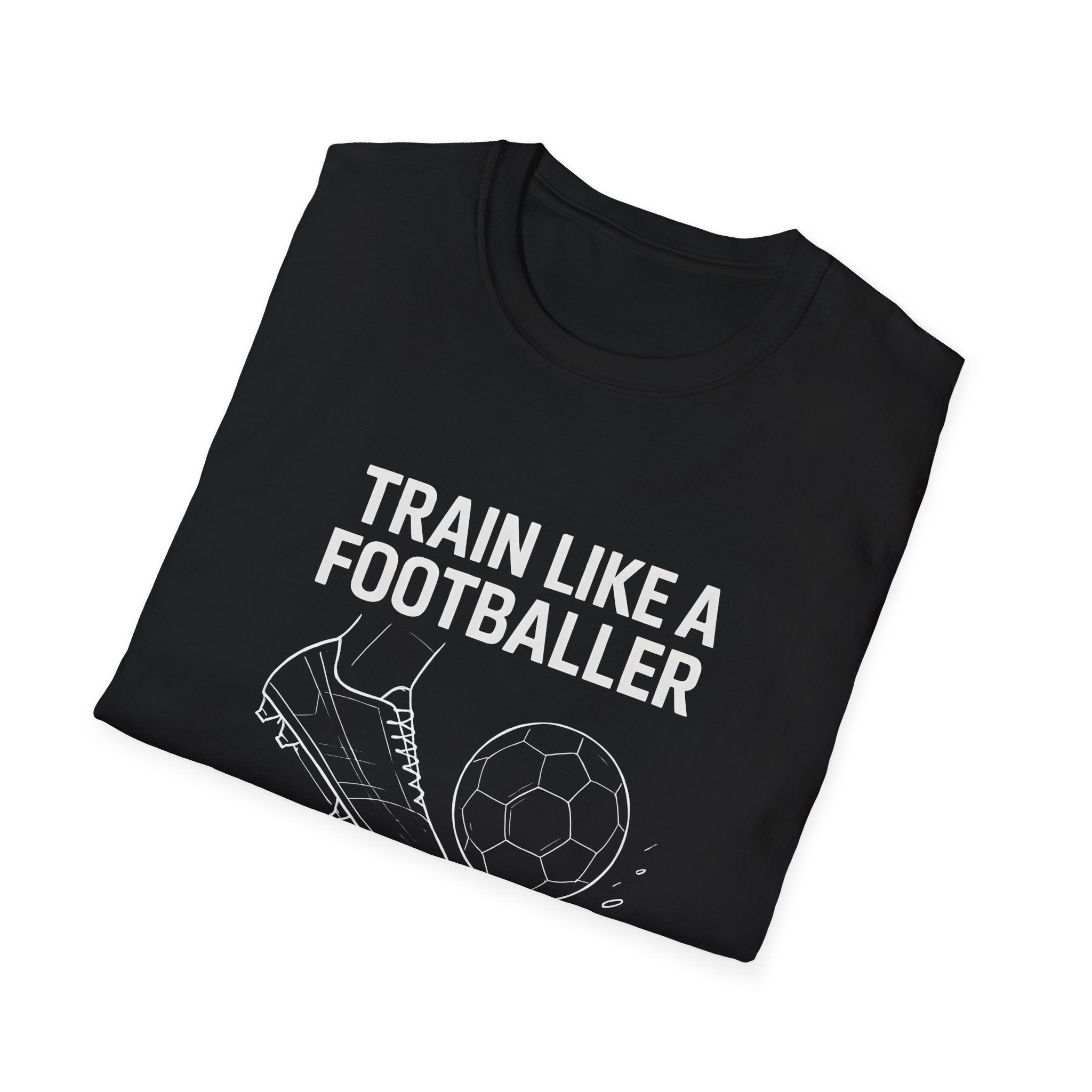 Train Like a Footballer T-Shirt
