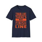 Train Like Theres No Finish Line Gym T-Shirt