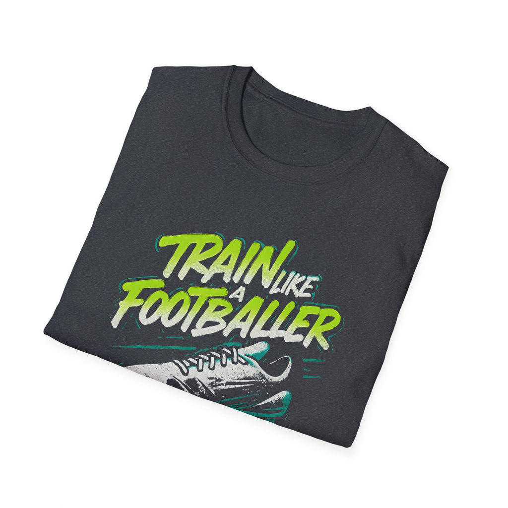 Train Like a Footballer T-Shirt