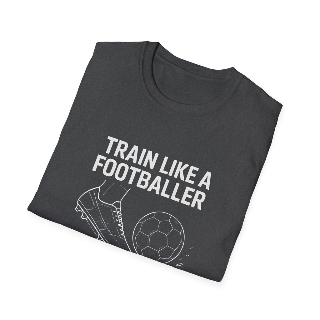 Train Like a Footballer T-Shirt