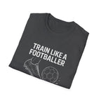 Train Like a Footballer T-Shirt