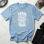 Fight Like You Train Boxing MMA T-Shirt