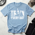 I Train Every Day Gym T-Shirt