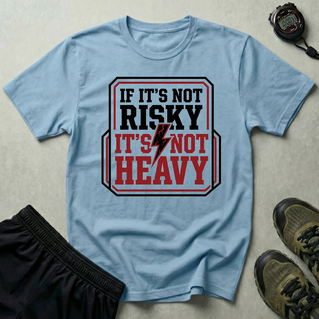 If Its Not Risky Its Not Heavy Gym T-Shirt