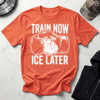 Train Now Ice Later Boxing MMA T-Shirt