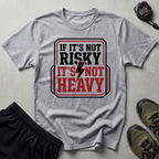 If Its Not Risky Its Not Heavy Gym T-Shirt