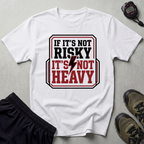 If Its Not Risky Its Not Heavy Gym T-Shirt
