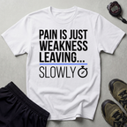 Pain Is Weakness Leaving The Body...Slowly Gym T-Shirt