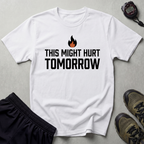 This Might Hurt Tomorrow Gym T-Shirt