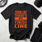 Train Like Theres No Finish Line Gym T-Shirt