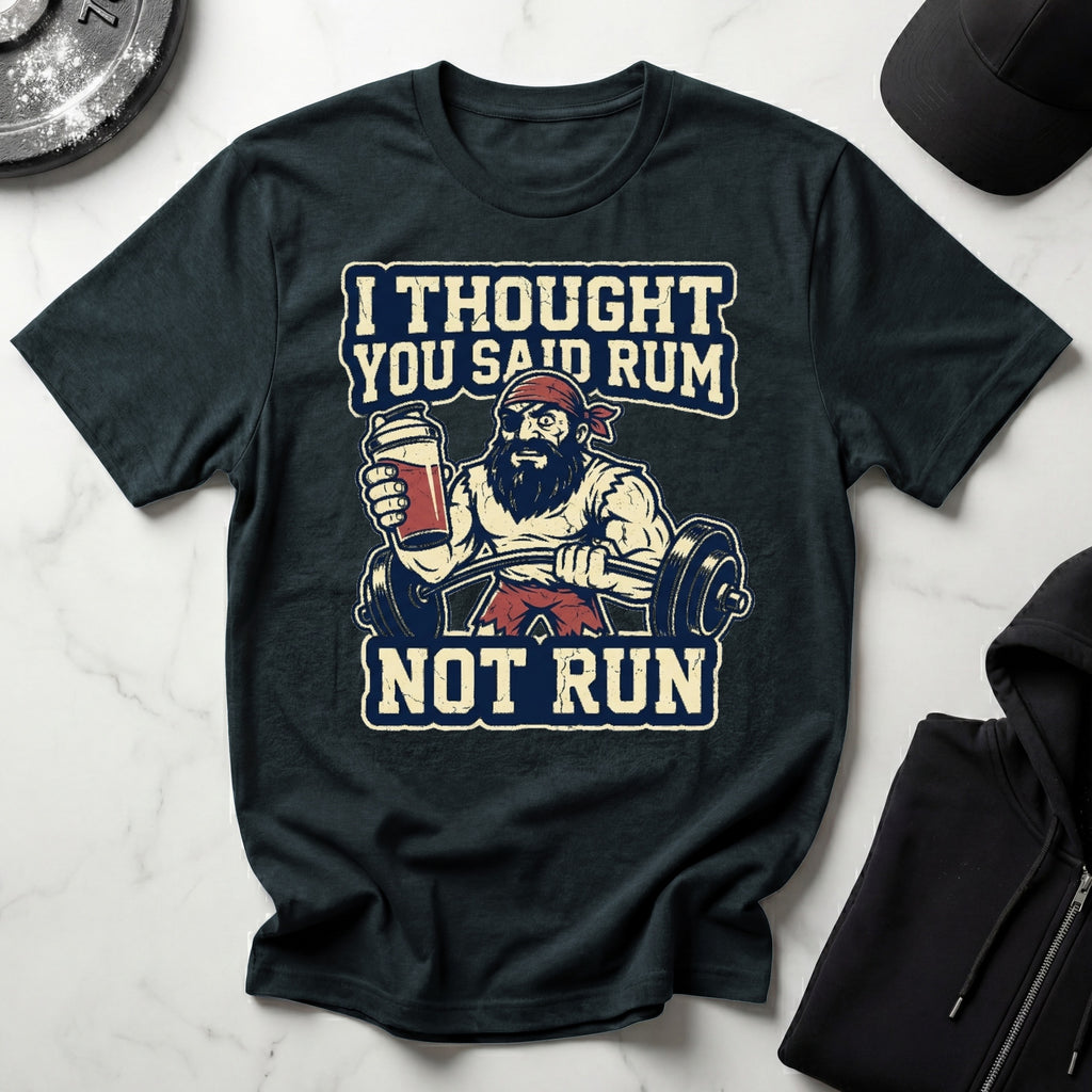 I Thought You Said Rum Not Run Gym T-Shirt