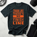 Train Like Theres No Finish Line Gym T-Shirt