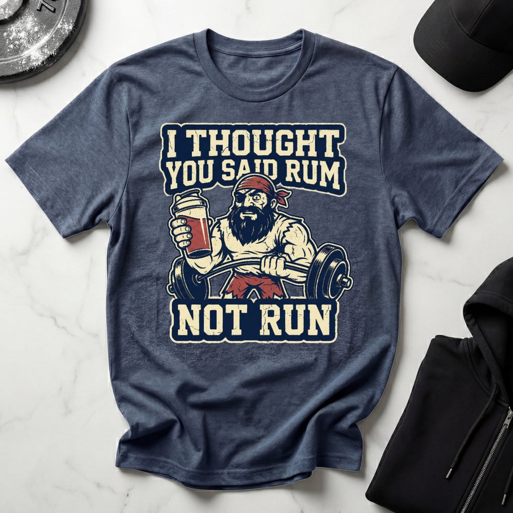 I Thought You Said Rum Not Run Gym T-Shirt