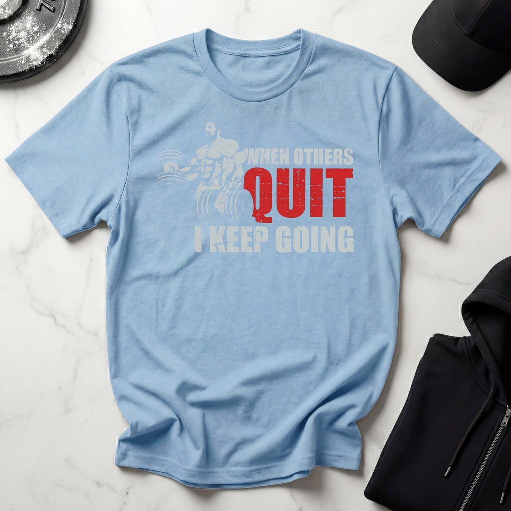 When Others Quit I Keep Going Gym Tee Shirt