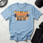 If It Was Easy Everyone Would Do It Gym T-Shirt