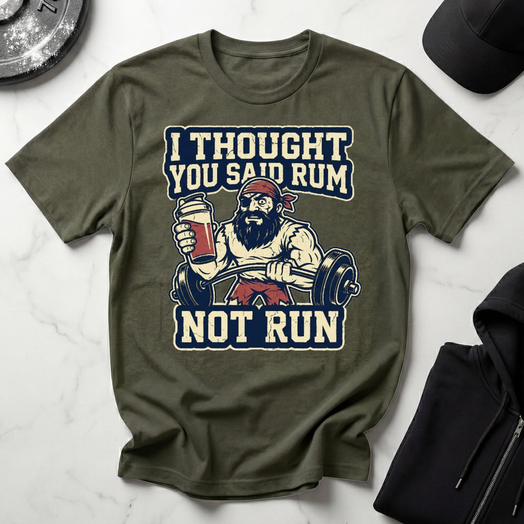 I Thought You Said Rum Not Run Gym T-Shirt