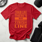 Train Like Theres No Finish Line Gym T-Shirt