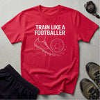 Train Like a Footballer T-Shirt