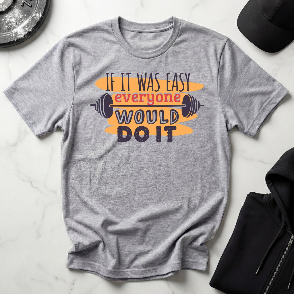 If It Was Easy Everyone Would Do It Gym T-Shirt