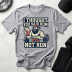 I Thought You Said Rum Not Run Gym T-Shirt