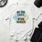 No One Cares Work Harder Gym T-Shirt