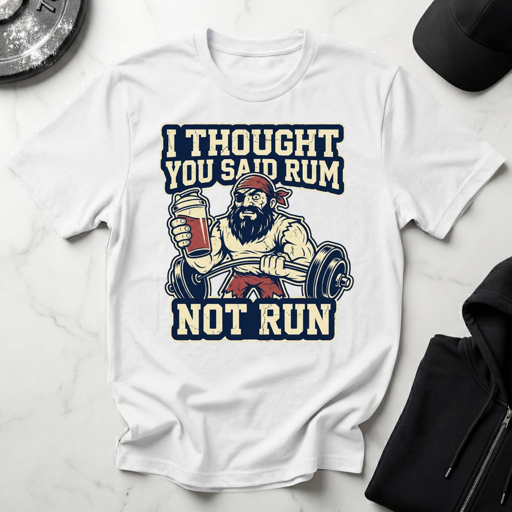 I Thought You Said Rum Not Run Gym T-Shirt