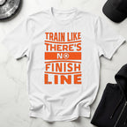 Train Like Theres No Finish Line Gym T-Shirt